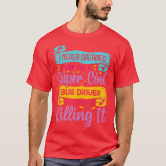 Camiseta Eu nunca sonhei que seria um motorista de ônibus s