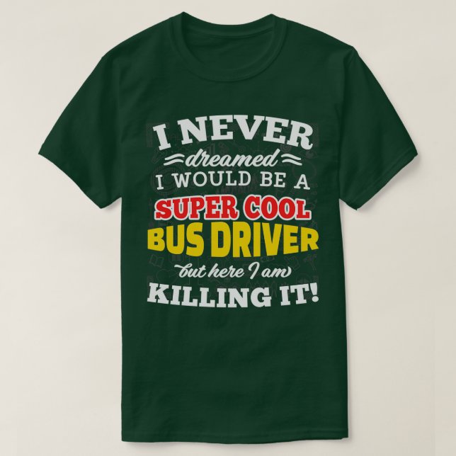 Camiseta Eu Nunca Sonhei Que Seria Um Motorista De Ônibus S (Frente do Design)