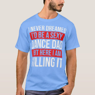 Camiseta Eu Nunca Sonhei Que Seria Um Pai Dançante Dia Dos