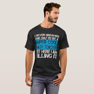 Camiseta Eu nunca sonhei um dia onde eu seria um professor