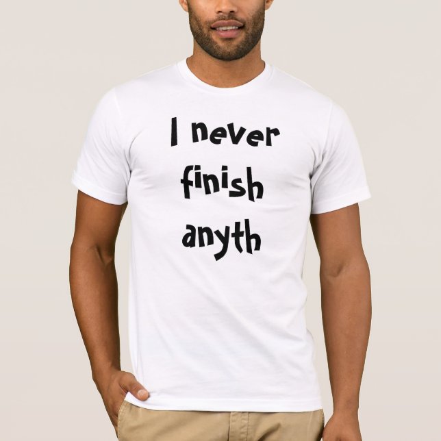 Camiseta Eu nunca termino o anyth (Frente)