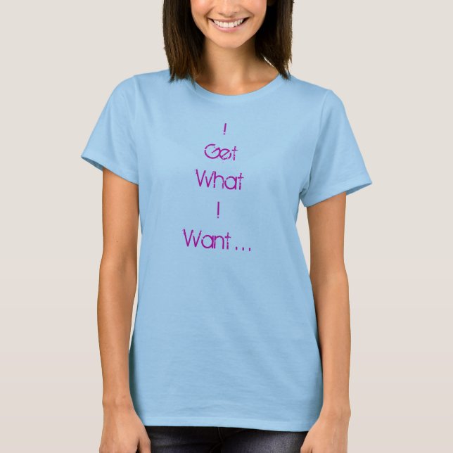 Camiseta Eu obtenho o que eu quero… (Frente)