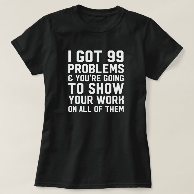 Camiseta Eu obtive 99 problemas e você está indo mostrar o (Frente do Design)