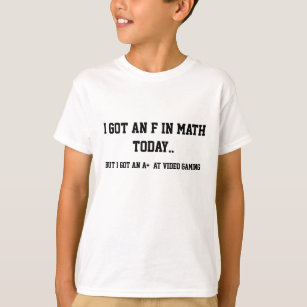 Camiseta Eu obtive um F na matemática, mas um A+ no jogo