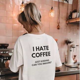Camiseta Eu Odeio Café Apenas Brincando Você Pode Imaginar