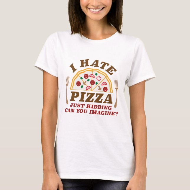 Camiseta Eu Odeio Pizza Brincadeira Você Consegue Imaginar (Frente)