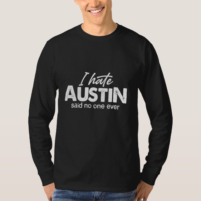 Camiseta Eu Odeio Que Austin Disse Que Nunca Um Austin Texa (Frente)