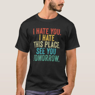 Camiseta Eu Odeio-Te Este Lugar Ver-Te Amanhã A Trabalhar N