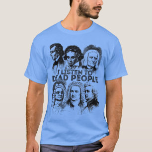 Camiseta Eu Ouço Pessoas Mortas Compositor de Música Clássi