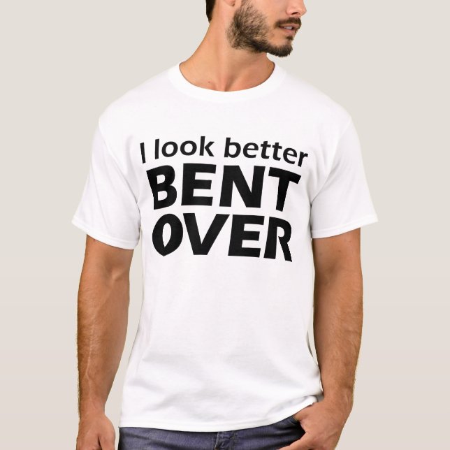 Camiseta Eu pareço melhor curvado sobre mulheres irritantes (Frente)