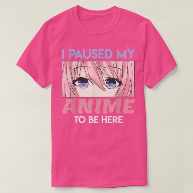 Camiseta Eu Parei Meu Anime Para Estar Aqui Kawaii Manga  (Frente do Design)