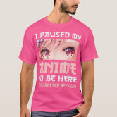 Eu pausei meu anime para estar aqui Otaku camiseta, merch presente