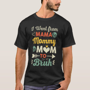 Camiseta Eu passei de Mama para Mamãe para Mãe para Bruh D