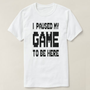 Camiseta Eu Pausado Meu Jogo Para Estar Aqui