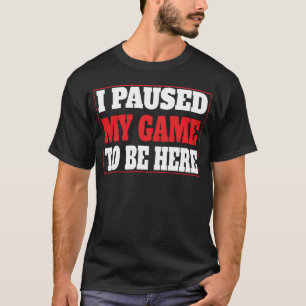 Camiseta Eu Pausar Meu Jogo Para Estar Aqui Engraçado Sarcá