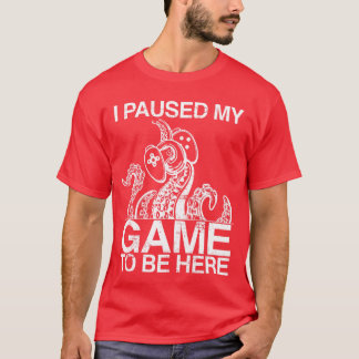 Camiseta Eu Pausar Meu Jogo Para Estar Aqui Octopusentacle 