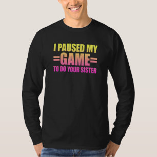 Camiseta Eu Pausar Meu Jogo Para Fazer Sua Irmã 3