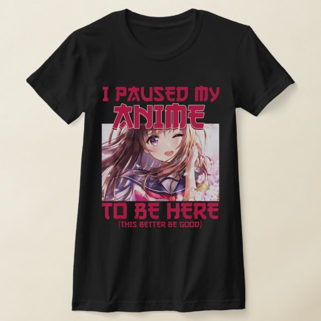 Camiseta Eu Pausei Meu Anime Para Estar Aqui Um Anime Japon (Postura )