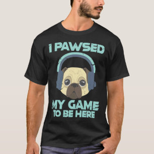 Camiseta Eu Pausei Meu Jogo Para Estar Aqui Pug Engraçado F