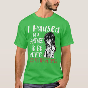 Camiseta Eu Pausou Meu Animeo Estar Aqui Otaku Anime Merch