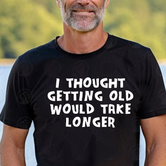 Camiseta Eu pensei que envelhecer demoraria mais