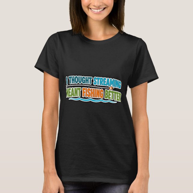 Camiseta Eu pensei que streaming significava pescar melhor  (Frente)