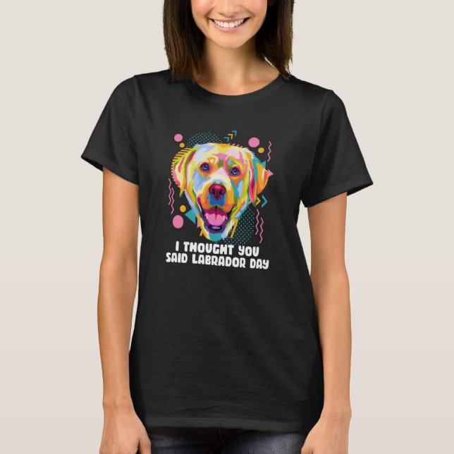 Camiseta Eu pensei que você disse Dia de Labrador Retriever (Frente)