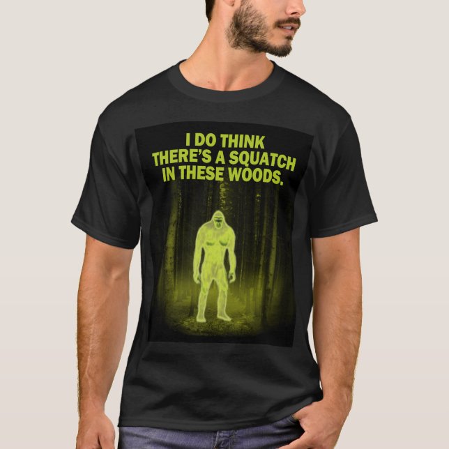 Camiseta Eu penso que há um squatch nestas madeiras (Frente)
