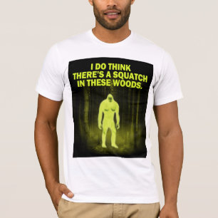 Camiseta Eu penso que há um squatch nestas madeiras