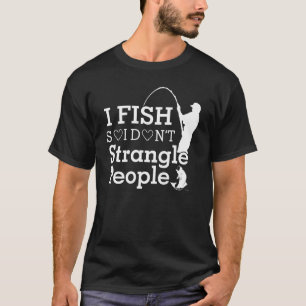 Camiseta Eu Pesco Para Não Estrangular Pessoas Pescadoras