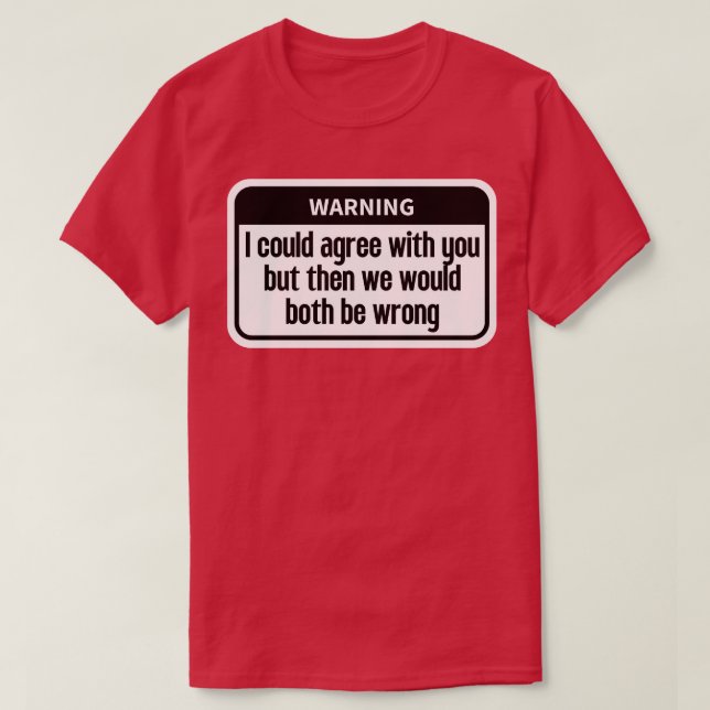 Camiseta Eu poderia concordar com você Engraçado (Frente do Design)