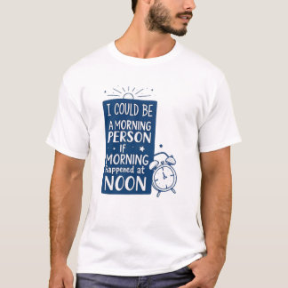 Camiseta Eu poderia ser uma pessoa de manhã se a manhã acon