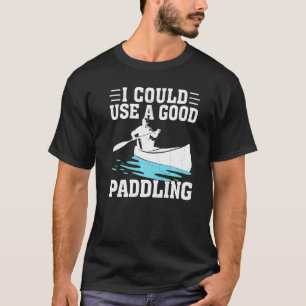 Camiseta Eu poderia usar um bom remo de canoa caiaque