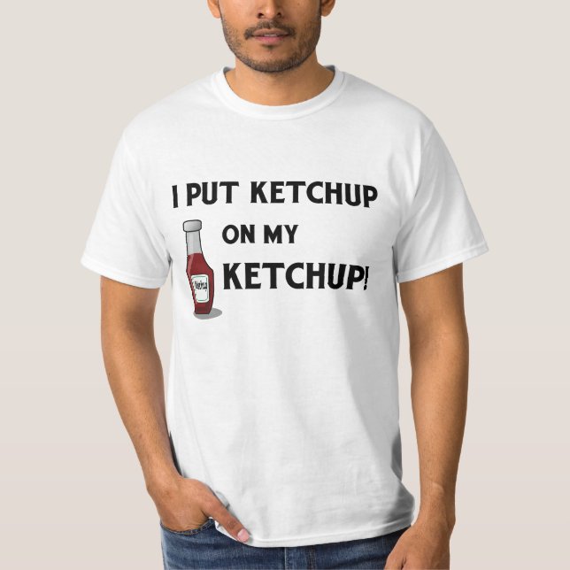 Camiseta Eu pôr a ketchup sobre minha ketchup! (Frente)