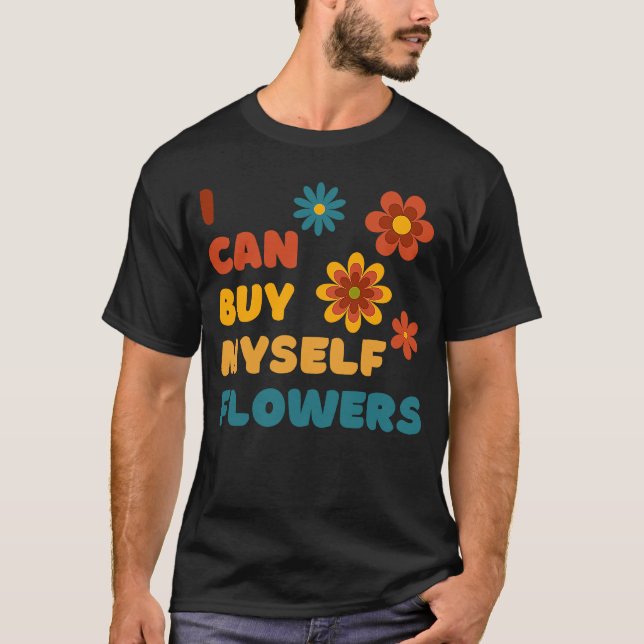 Camiseta Eu Posso Comprar-Me A Mim Próprias Flores. (Frente)