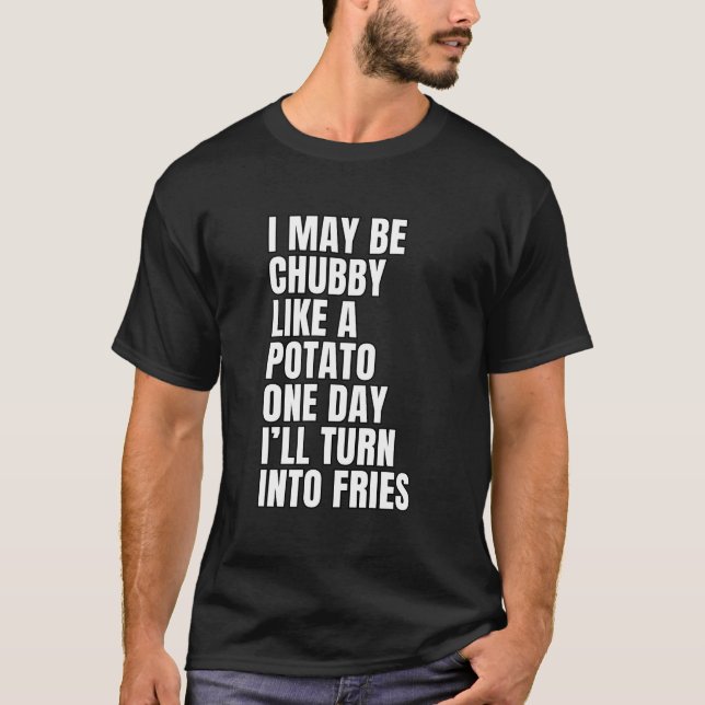Camiseta Eu Posso Ser Chubby Como Uma Batata Um Dia Eu Vire (Frente)