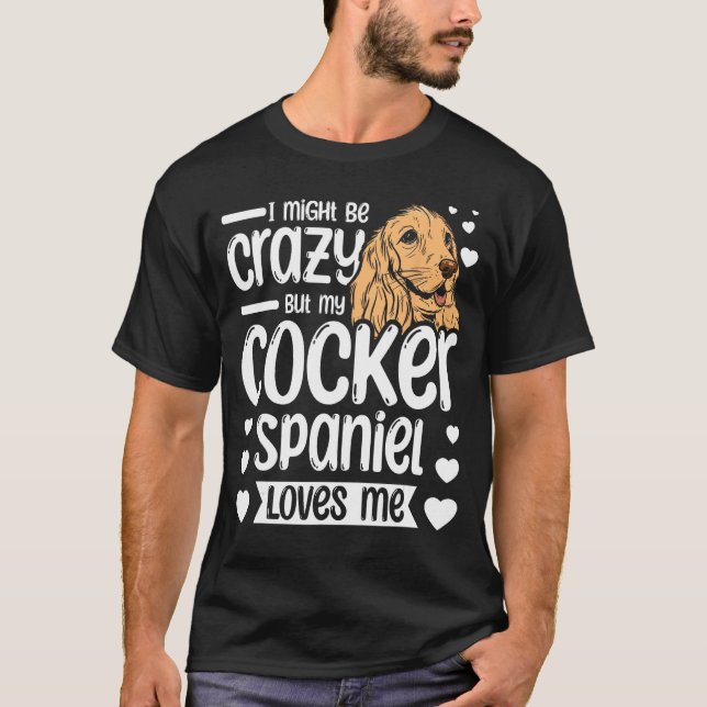 Camiseta Eu posso ser louco, mas meu spaniel de cocker me a (Frente)