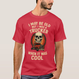 CAMISETA EU POSSO SER VELHO, MAS EU ERA UM CAMINHONEIRO QUA
