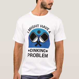Camiseta Eu Posso Ter Um Problema Com Dinking - Amante de P