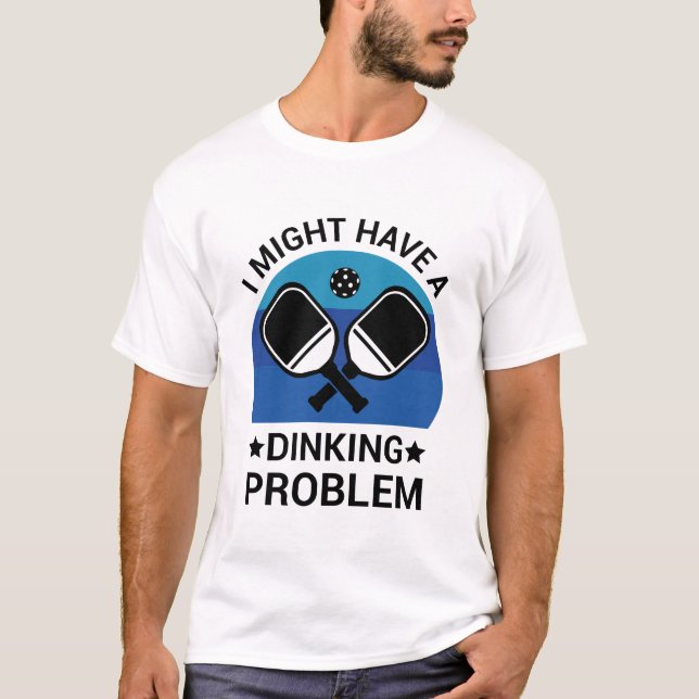 Camiseta Eu Posso Ter Um Problema Com Dinking - Amante de P (Frente)