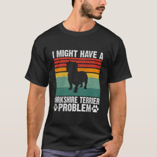 Camiseta Eu Posso Ter Um Problema Com Yorkshire Terrier Yor