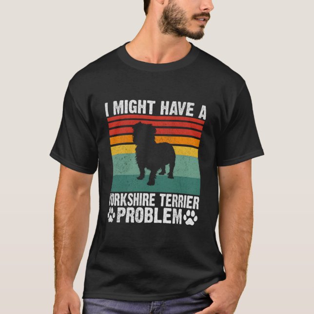 Camiseta Eu Posso Ter Um Problema Com Yorkshire Terrier Yor (Frente)