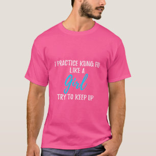 Camiseta Eu Pratico Kung Fu Como Uma Garota Forte Presente
