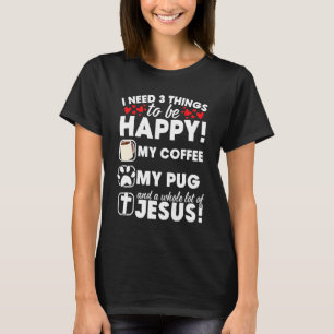 Camiseta Eu Preciso De 3 Coisas Meu Café Meu Pug E Um Monte