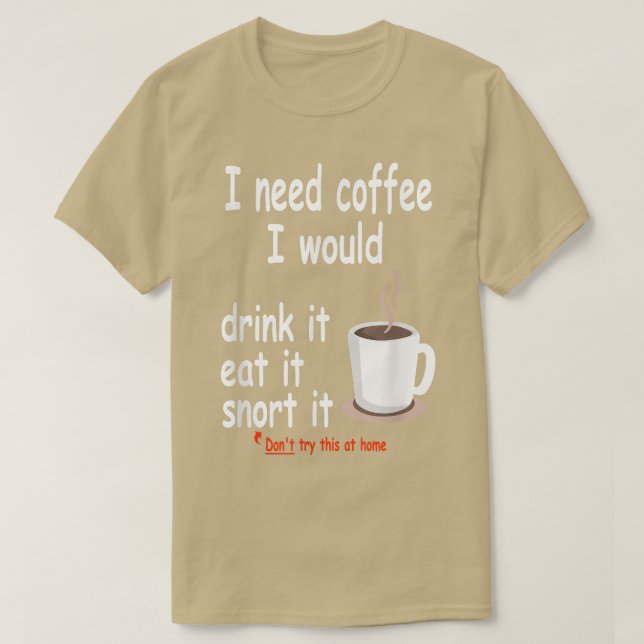 Camiseta Eu Preciso De Café Beba-O Coma-O Nervar-O - Café S (Frente do Design)