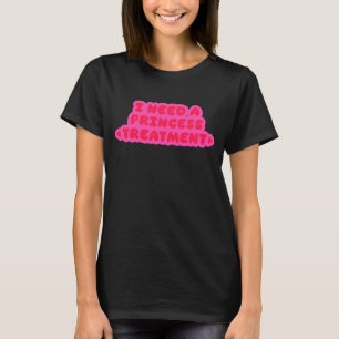 Camiseta Eu Preciso de um Tratamento de Princesa