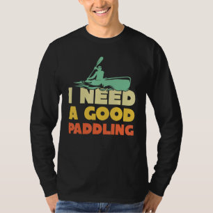 Camiseta Eu Preciso De Uma Boa Canoa De Paddling Paddling K