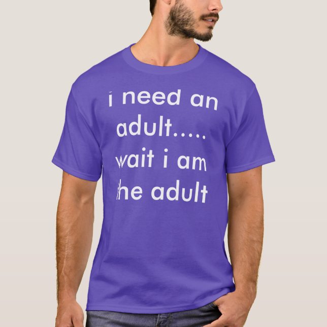 Camiseta eu preciso um adulto…. espera eu sou o adulto (Frente)