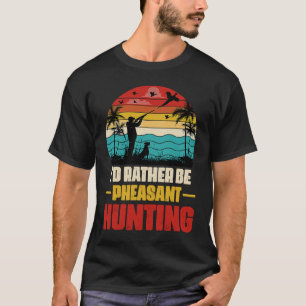 Camiseta Eu Preferiria Caçar Faisões Caçador de Faisões Vi