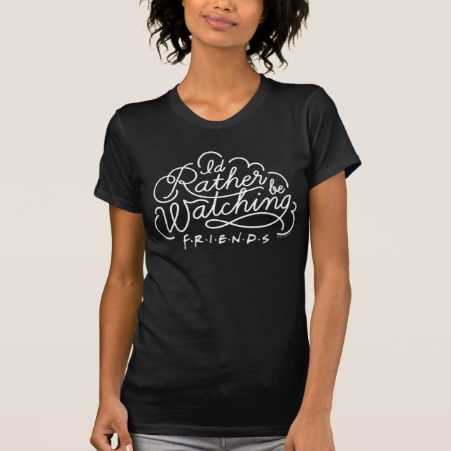 Camiseta Eu Preferiria Estar Assistindo ao Script de FRIEND (Frente)